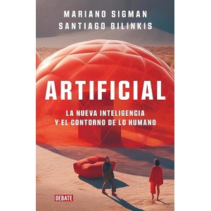 Artificial: La nueva inteligencia y su impacto en lo humano (Ciencia y Tecnología)